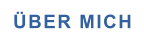 ÜBER MICH